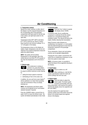 Page 78Air Conditioning
77
2. Temperature controls 
Operate the rocker switches on either side of 
the display to set the required temperature for 
the corresponding side of the passenger 
compartment (left hand switch for the left side 
of the vehicle, and right hand switch for the 
right side).
Temperatures above 82°F (28°C) and below 
61°F (16°C) cannot be set. Above or below 
these maximum and minimum settings ‘HI’ or 
‘LO’ will appear in the display.
The temperatures shown on the display are 
relative,...