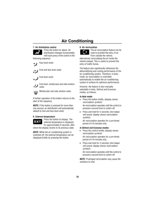 Page 79Air Conditioning
78
7. Air distribution control
Press the button to adjust. Air 
distribution changes incrementally 
with each press of the switch in the 
following sequence: 
Face level vents
Foot and face level vents
Foot level vents
Foot level, windscreen and side window 
vents
Windscreen and side window vents
A further operation of the button returns to the 
start of the sequence.
NOTE: If the button is pressed for more than 
one second, air distribution will automatically 
default to foot and face...