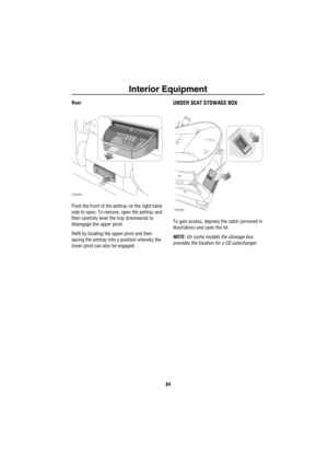 Page 85Interior Equipment
84
Rear
Push the front of the ashtray on the right hand 
side to open. To remove, open the ashtray and 
then carefully lever the tray downwards to 
disengage the upper pivot.
Refit by locating the upper pivot and then 
easing the ashtray into a position whereby the 
lower pivot can also be engaged.UNDER SEAT STOWAGE BOX
To gain access, depress the catch (arrowed in 
illustration) and open the lid. 
NOTE: On some models the stowage box 
provides the location for a CD autochanger.
H2594...