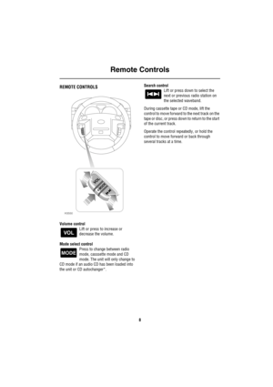 Page 9Remote Controls
8
R990 Radio
Remote ControlsREMOTE CONTROLS
Volume control
Lift or press to increase or 
decrease the volume.
Mode select control
Press to change between radio 
mode, casssette mode and CD 
mode. The unit will only change to 
CD mode if an audio CD has been loaded into 
the unit or CD autochanger*.Search control
Lift or press down to select the 
next or previous radio station on 
the selected waveband.
During cassette tape or CD mode, lift the 
control to move forward to the next track on...