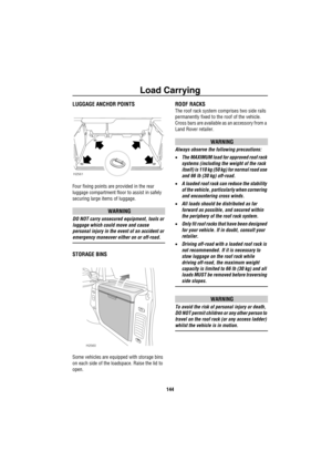 Page 145Load Carrying
144
Lo ad  Carry ingLUGGAGE ANCHOR POINTS
Four fixing points are provided in the rear 
luggage compartment floor to assist in safely 
securing large items of luggage.
WARNING
DO NOT carry unsecured equipment, tools or 
luggage which could move and cause 
personal injury in the event of an accident or 
emergency maneuver either on or off-road.
STORAGE BINS
Some vehicles are equipped with storage bins 
on each side of the loadspace. Raise the lid to 
open. 
ROOF RACKS 
The roof rack system...