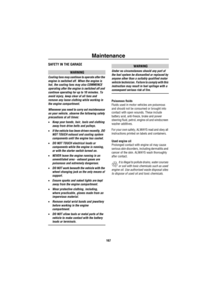 Page 168Maintenance
167
SAFETY IN THE GARAGE
WARNING
Cooling fans may continue to operate after the 
engine is switched off. When the engine is 
hot, the cooling fans may also COMMENCE 
operating after the engine is switched off and 
continue operating for up to 10 minutes. To 
avoid injury, keep clear of all fans and 
remove any loose clothing while working in 
the engine compartment.
Whenever you need to carry out maintenance 
on your vehicle, observe the following safety 
precautions at all times:
•Keep your...