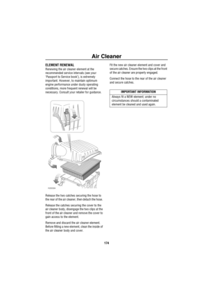 Page 175Air Cleaner
174
Air CleanerELEMENT RENEWAL
Renewing the air cleaner element at the 
recommended service intervals (see your 
‘Passport to Service book’), is extremely 
important. However, to maintain optimum 
engine performance under dusty operating 
conditions, more frequent renewal will be 
necessary. Consult your retailer for guidance.
Release the two catches securing the hose to 
the rear of the air cleaner, then detach the hose. 
Release the catches securing the cover to the 
air cleaner body,...
