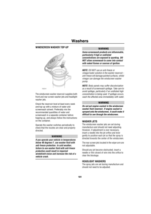 Page 182Washers
181
WashersWINDSCREEN WASHER TOP-UP
The windscreen washer reservoir supplies both 
front and rear screen washer jets and headlight 
washer jets.
Check the reservoir level at least every week 
and top-up with a mixture of water and 
screenwash solvent. Preferably mix the 
recommended quantities of water and 
screenwash in a separate container before 
topping-up, and always follow the instructions 
on the container. 
Operate the washer switches periodically to 
check that the nozzles are clear and...