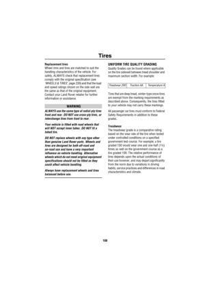 Page 189Tires
188
Replacement tires
Wheel rims and tires are matched to suit the 
handling characteristics of the vehicle. For 
safety, ALWAYS check that replacement tires 
comply with the original specification (see 
‘WHEELS & TIRES’, page 235) and that the load 
and speed ratings shown on the side wall are 
the same as that of the original equipment. 
Contact your Land Rover retailer for further 
information or assistance.
WARNING
ALWAYS use the same type of radial-ply tires 
front and rear. DO NOT use...