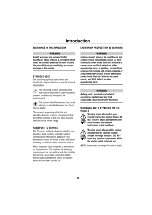 Page 21Introduction
20
WARNINGS IN THIS HANDBOOK
WARNING
Safety warnings are included in this 
handbook. These indicate a procedure which 
must be followed precisely in order to avoid 
the possibility of personal injury or serious 
damage to the vehicle.
SYMBOLS USED
The following symbols used within the 
handbook call your attention to specific types of 
information.
This recycling symbol identifies items 
that must be disposed of safely in order to 
prevent unnecessary damage to the 
environment.
This symbol...