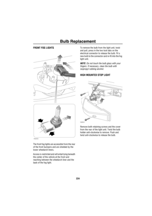 Page 225Bulb Replacement
224
FRONT FOG LIGHTS
The front fog lights are accessible from the rear 
of the front bumpers and are shielded by the 
lower wheelarch liners.
Access is restricted and will entail lying beneath 
the center of the vehicle at the front and 
reaching between the wheelarch liner and the 
back of the fog light.To remove the bulb from the light unit, twist 
and pull, press in the two lock tabs on the 
electrical connector to release the bulb. Fit a 
new bulb to the connector and re-fit into the...
