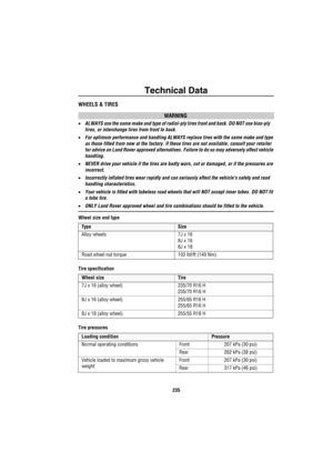 Page 236Technical Data
235
WHEELS & TIRES
WARNING
•ALWAYS use the same make and type of radial-ply tires front and back. DO NOT use bias-ply 
tires, or interchange tires from front to back.
•For optimum performance and handling ALWAYS replace tires with the same make and type 
as those fitted from new at the factory. If these tires are not available, consult your retailer 
for advice on Land Rover approved alternatives. Failure to do so may adversely affect vehicle 
handling.
•NEVER drive your vehicle if the...