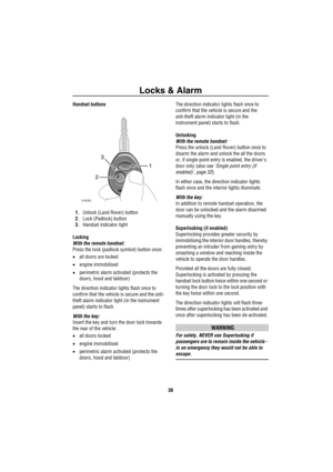 Page 31Locks & Alarm
30
Handset buttons
1.Unlock (Land Rover) button
2.Lock (Padlock) button
3.Handset indicator light
Locking
With the remote handset: 
Press the lock (padlock symbol) button once:
•all doors are locked
•engine immobilised
•perimetric alarm activated (protects the 
doors, hood and taildoor)
The direction indicator lights flash once to 
confirm that the vehicle is secure and the anti-
theft alarm indicator light (in the instrument 
panel) starts to flash.
With the key: 
Insert the key and turn...