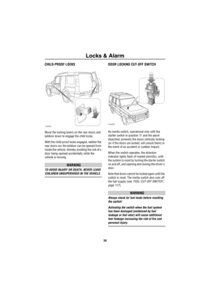 Page 35Locks & Alarm
34
CHILD-PROOF LOCKS
Move the locking levers on the rear doors and 
taildoor down to engage the child locks.
With the child-proof locks engaged, neither the 
rear doors nor the taildoor can be opened from 
inside the vehicle, thereby avoiding the risk of a 
door being opened accidentally while the 
vehicle is moving.
WARNING
TO AVOID INJURY OR DEATH, NEVER LEAVE 
CHILDREN UNSUPERVISED IN THE VEHICLE.
DOOR LOCKING CUT-OFF SWITCH
An inertia switch, operational only with the 
starter switch in...