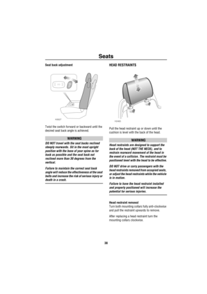 Page 39Seats
38
Seat back adjustment
Twist the switch forward or backward until the 
desired seat back angle is achieved.
WARNING
DO NOT travel with the seat backs reclined 
steeply rearwards. Sit in the most upright 
position with the base of your spine as far 
back as possible and the seat back not 
reclined more than 30 degrees from the 
vertical.
Failure to maintain the correct seat back 
angle will reduce the effectiveness of the seat 
belts and increase the risk of serious injury or 
death in a crash....