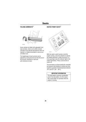 Page 40Seats
39
FOLDING ARMRESTS*
Some vehicles are fitted with adjustable front 
seat armrests, which can be either stowed 
vertically in line with the seat backrest when not 
required, or folded horizontally to serve as an 
arm/elbow rest.
The height/angle of each armrest can be 
adjusted by turning the knob set into the end of 
the armrest: clockwise to raise and 
anti-clockwise to lower.
HEATED FRONT SEATS*
With the starter switch turned on and the 
engine running, press the switches to operate 
the heating...