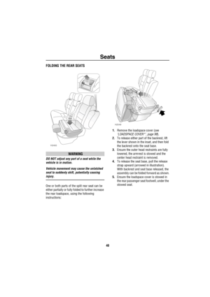 Page 41Seats
40
FOLDING THE REAR SEATS
WARNING
DO NOT adjust any part of a seat while the 
vehicle is in motion.
Vehicle movement may cause the unlatched 
seat to suddenly shift, potentially causing 
injury.
One or both parts of the split rear seat can be 
either partially or fully folded to further increase 
the rear loadspace, using the following 
instructions:1.Remove the loadspace cover (see 
‘LOADSPACE COVER*’, page 98).
2.To release either part of the backrest, lift 
the lever shown in the inset, and then...