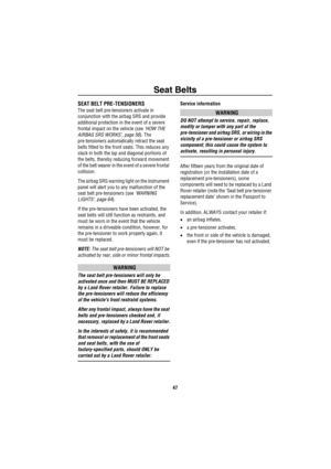 Page 48Seat Belts
47
SEAT BELT PRE-TENSIONERS
The seat belt pre-tensioners activate in 
conjunction with the airbag SRS and provide 
additional protection in the event of a severe 
frontal impact on the vehicle (see ‘HOW THE 
AIRBAG SRS WORKS’, page 56). The 
pre-tensioners automatically retract the seat 
belts fitted to the front seats. This reduces any 
slack in both the lap and diagonal portions of 
the belts, thereby reducing forward movement 
of the belt wearer in the event of a severe frontal 
collision....