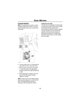 Page 62Door Mirrors
61
D oor MirrorsEXTERIOR MIRRORS
NOTE: The right-hand mirror glass is convex, 
providing a wider field of vision. As a result, 
objects reflected in the mirror are closer than 
they appear.
•Turn the control to the ‘L’ or ‘R’ position to 
select either the left or right hand mirror.
•With the starter switch turned to position 
‘II’, push the control in the appropriate 
direction to tilt the mirror glass up/down/left 
or right.
•When adjustment is complete, return the 
control to the OFF...