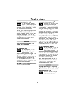 Page 66Warning Lights
65
Parking brake, brake fluid - RED
The light illuminates for about 3 
seconds as a bulb check when the    
starter switch is turned on. It also 
illuminates when the parking brake is applied 
with the starter switch in position ‘II’.
The light should extinguish when the parking 
brake is fully released or shortly after the 
electrical circuits are switched on. If the light 
illuminates whilst driving, a fault with the 
braking system is indicated. Stop the vehicle as 
soon as safety...