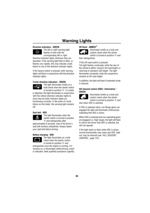 Page 67Warning Lights
66
Direction indicators - GREEN 
The left or right warning light 
flashes in time with the 
corresponding left or right 
direction indicator lights whenever they are 
operated. If the warning light fails to flash, or 
flashes very rapidly, this may indicate a bulb 
failure in one of the direction indicator lights. 
If the hazard switch is pressed, both warning 
lights will flash in conjunction with the direction 
indicator lights.
Trailer direction indicators - GREEN
The light illuminates...
