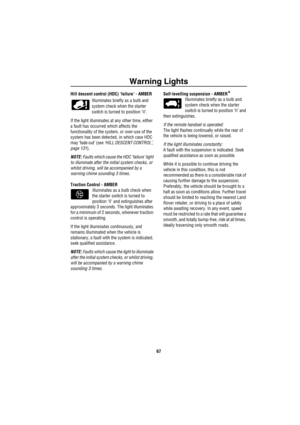 Page 68Warning Lights
67
Hill descent control (HDC) ‘failure’ - AMBER
Illuminates briefly as a bulb and 
system check when the starter 
switch is turned to position ‘II’.
If the light illuminates at any other time, either 
a fault has occurred which affects the 
functionality of the system, or over-use of the 
system has been detected, in which case HDC 
may ‘fade out’ (see ‘HILL DESCENT CONTROL’, 
page 131).
NOTE: Faults which cause the HDC ‘failure’ light 
to illuminate after the initial system checks, or...