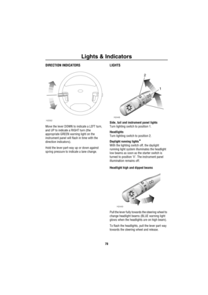 Page 71Lights & Indicators
70
Ligh ts  & Ind ic atorsDIRECTION INDICATORS
Move the lever DOWN to indicate a LEFT turn, 
and UP to indicate a RIGHT turn (the 
appropriate GREEN warning light on the 
instrument panel will flash in time with the 
direction indicators). 
Hold the lever part-way up or down against 
spring pressure to indicate a lane change.
LIGHTS
Side, tail and instrument panel lights
Turn lighting switch to position 1.
Headlights
Turn lighting switch to position 2.
Daylight running lights
*
With...