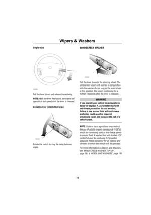 Page 75Wipers & Washers
74
Single wipe
Pull the lever down and release immediately.
NOTE: With the lever held down, the wipers will 
operate at fast speed until the lever is released.
Variable delay (intermittent wipe)
Rotate the switch to vary the delay between 
wipes.WINDSCREEN WASHER
Pull the lever towards the steering wheel. The 
windscreen wipers will operate in conjunction 
with the washers for as long as the lever is held 
in this position, the wipers continuing for a 
further 4 seconds after the lever...