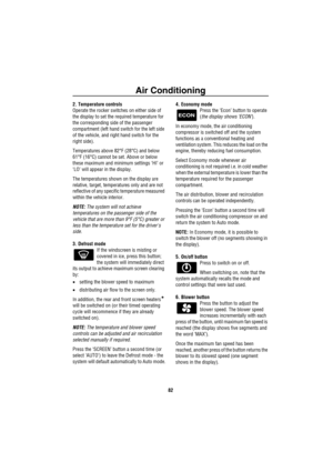 Page 83Air Conditioning
82
2. Temperature controls 
Operate the rocker switches on either side of 
the display to set the required temperature for 
the corresponding side of the passenger 
compartment (left hand switch for the left side 
of the vehicle, and right hand switch for the 
right side).
Temperatures above 82°F (28°C) and below 
61°F (16°C) cannot be set. Above or below 
these maximum and minimum settings ‘HI’ or 
‘LO’ will appear in the display.
The temperatures shown on the display are 
relative,...