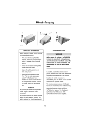 Page 148Wheel changing
145
H2514
213
IMPORTANT INFORMATION
Before changing a wheel, always observe
the following precautions!
· Park your vehicle away from the
highway, and make your passengers
wait in a safe area AWAY from the
vehicle.
· Switch on the hazard warning lights
to alert other road users.
· Ensure the jack is positioned on
firm, level ground.
· Apply the handbrake and engage
Park P in the main gearbox and
select L in the transfer box.
Position the vehicles front wheels in
the straight ahead position,...