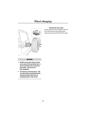 Page 150Wheel changing
147
H2500
WARNING
·DO NOT use the spare wheel securing
nuts in place of the road wheel nuts, or
use the road wheel nuts to secure the
spare wheel - the nuts are not
inter-changeable.
·The wheels are extremely heavy. Take
care when lifting and particularly when
removing the spare wheel from its
mounting position on the tail door.
Removing the spare wheel
Use the wheel nut wrench supplied in the tool
kit to remove the nuts securing the spare
wheel to the carrier and then lift off the wheel. 