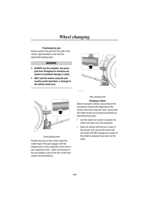 Page 152Wheel changing
149 Positioning the jack
Always position the jack from the side of the
vehicle, approximately in line with the
appropriate jacking point.
WARNING
·ALWAYS use the complete, two-piece,
jack lever throughout to minimise any
chance of accidental damage or injury.
·ONLY jack the vehicle using the jack
location points described, or damage to
the vehicle could occur.
H2516
Front jacking point
Position the jack so that, when raised the
cradle head of the jack engages with the
shaped notch on the...