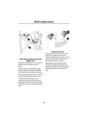 Page 163Bulb replacement
160
H2504
A
FRONT DIRECTION INDICATOR AND SIDE
MARKER LIGHT
Remove the retaining screw A, then ease the
light unit forward to release it from the
vehicle.
Both the small side marker light and larger
direction indicator bulb holders are released
from the light unit by twisting anti-clockwise.
Pull the side marker bulb to remove. Push and
twist the direction indicator bulb to remove.
To replace the light unit, insert the two
location pins (arrowed) on the outer side of
the light unit into...