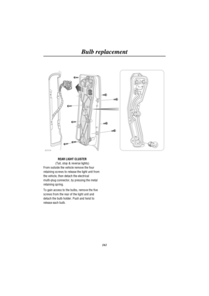 Page 164Bulb replacement
161
H2506
REAR LIGHT CLUSTER
(Tail, stop & reverse lights)
From outside the vehicle remove the four
retaining screws to release the light unit from
the vehicle, then detach the electrical
multi-plug connector, by pressing the metal
retaining spring.
To gain access to the bulbs, remove the five
screws from the rear of the light unit and
detach the bulb holder. Push and twist to
release each bulb. 