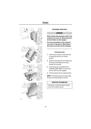 Page 27Seats
24
3 4
H2596
2
1OCCASIONAL REAR SEATS
WARNING
Before driving with passengers seated in the
occasional rear seats, for safety ensure that
the floor latches are fully engaged.
Do not carry passengers in the occasional
rear seats if a dog guard is fitted between
the second row of seats and the loadspace.
Erecting the seats
1.Push the lever (shown in inset) and hold
to release the seat from its stowed
position.
2.Swing the seat away from the vehicle side,
at the same time lifting and turning it
towards...