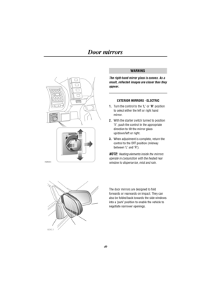 Page 43Door mirrors
40
MIRROR
LR
H2644
WARNING
The right-hand mirror glass is convex. As a
result, reflected images are closer than they
appear.
EXTERIOR MIRRORS - ELECTRIC
1.Turn the control to theLorRposition
to select either the left or right hand
mirror.
2.With the starter switch turned to position
II, push the control in the appropriate
direction to tilt the mirror glass
up/down/left or right.
3.When adjustment is complete, return the
control to the OFF position (midway
between L and R).
NOTE:Heating...