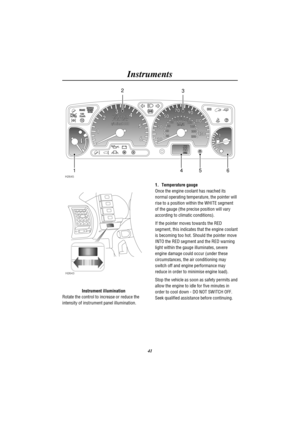 Page 44Instruments
41
53
00
miles
2
3
H2645
45 6 1
H2643
Instrument illumination
Rotate the control to increase or reduce the
intensity of instrument panel illumination.1. Temperature gauge
Once the engine coolant has reached its
normal operating temperature, the pointer will
rise to a position within the WHITE segment
of the gauge (the precise position will vary
according to climatic conditions).
If the pointer moves towards the RED
segment, this indicates that the engine coolant
is becoming too hot. Should...