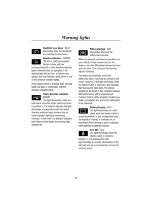 Page 48Warning lights
45
Headlight main beam- BLUE
Illuminates when the headlights
are switched to main beam.
Direction indicators- GREEN
The left or right warning light
flashes in time with the
corresponding left or right direction indicator
lights whenever they are operated. If the
warning light fails to flash, or flashes very
rapidly, this may indicate a bulb failure in one
of the direction indicator lights.
If the hazard switch is pressed, both warning
lights will flash in conjunction with the
direction...