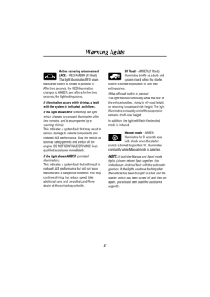 Page 50Warning lights
47
Active cornering enhancement
(ACE)- RED/AMBER (if fitted)
The light illuminates RED when
the starter switch is turned to position II.
After two seconds, the RED illumination
changes to AMBER, and after a further two
seconds, the light extinguishes.
If illumination occurs while driving, a fault
with the system is indicated, as follows:
If the light shows RED(a flashing red light
which changes to constant illumination after
two minutes, and is accompanied by a
warning chime):
This...