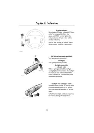 Page 53Lights & indicators
50
H2582
H2448
2
1
H2449
Direction indicators
Move the lever DOWN to indicate a LEFT turn,
and UP to indicate a RIGHT turn (the
appropriate GREEN warning light on the
instrument panel will flash in time with the
direction indicators).
Hold the lever part-way up or down against
spring pressure to indicate a lane change.
Side, tail and instrument panel lights
Turn lighting switch to position 1.
Headlights
Turn lighting switch to position 2.
Daylight running lights
(Canada only)
With the...