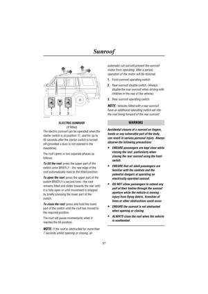 Page 60Sunroof
57
H252812
3
ELECTRIC SUNROOF
(if fitted)
The electric sunroof can be operated when the
starter switch is at position II, and for up to
45 seconds after the starter switch is turned
off (provided a door is not opened in the
meantime).
The roof opens in two separate phases as
follows:
To tilt the roof:press the upper part of the
switch once BRIEFLY - the rear edge of the
roof automatically rises to the tilted position.
To open the roof:press the upper part of the
switch BRIEFLY a second time - the...