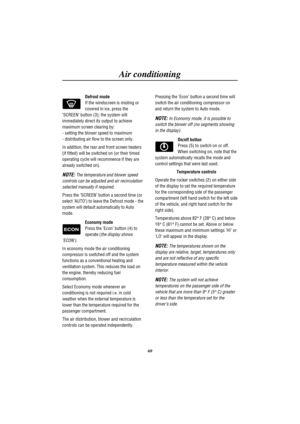 Page 63Air conditioning
60
Defrost mode
If the windscreen is misting or
covered in ice, press the
SCREEN button (3); the system will
immediately direct its output to achieve
maximum screen clearing by:
- setting the blower speed to maximum
- distributing air flow to the screen only.
In addition, the rear and front screen heaters
(if fitted) will be switched on (or their timed
operating cycle will recommence if they are
already switched on).
NOTE:The temperature and blower speed
controls can be adjusted and air...