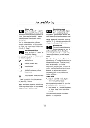 Page 64Air conditioning
61
Blower button
Press the button (6) to adjust the
blower speed. The blower speed
increases incrementally with each press of the
button, until maximum fan speed is reached
(the display shows five segments and the
word MAX).
Once the maximum fan speed has been
reached, another press of the button returns
the blower to its slowest speed (one segment
shows in the display).
Air distribution control
Press the button (7) to adjust. Air
distribution changes
incrementally with each press of the...