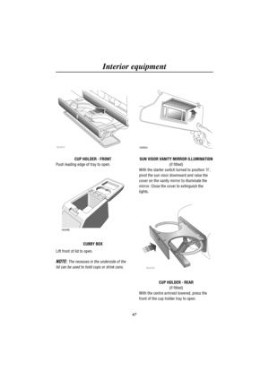 Page 70Interior equipment
67
H2455
CUP HOLDER - FRONT
Push leading edge of tray to open.
H2456
CUBBY BOX
Lift front of lid to open.
NOTE:The recesses in the underside of the
lid can be used to hold cups or drink cans.
H2524
SUN VISOR VANITY MIRROR ILLUMINATION
(if fitted)
With the starter switch turned to position II,
pivot the sun visor downward and raise the
cover on the vanity mirror to illuminate the
mirror. Close the cover to extinguish the
lights.
H2550
CUP HOLDER - REAR
(if fitted)
With the centre...