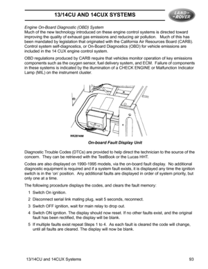 Page 1513/14CU AND 14CUX SYSTEMS
13/14CU and 14CUX Systems 93 Engine On-Board Diagnostic (OBD) System 
Much of the new technology introduced on these engine control systems is directed toward 
improving the quality of exhaust gas emissions and reducing air pollution.   Much of this has 
been mandated by legislation that originated with the California Air Resources Board (CARB).  
Control system self-diagnostics, or On-Board Diagnostics (OBD) for vehicle emissions are 
included in the 14 CUX engine control...