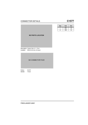 Page 574CONNECTOR DETAILSC1577
FREELANDER 02MY
C1 577
Description:Speaker-Rear-LH - 3 Door
Location:Behind front door trim panel
Colour:BLACK
Gender:Female
CavColCct
1OK12
2OB12 