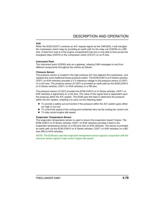 Page 104DESCRIPTION AND OPERATION
FREELANDER 03MY 4.79
KV6
When the ECM (C0371) receives an A/C request signal via the CAN BUS, it will energise 
the compressor clutch relay by providing an earth path for the relay coil (C0578) on a BR 
wire. A feed from fuse 9 of the engine compartment fuse box is now able to flow across the 
energised relay (C0575) to the compressor clutch (C0127) on an R wire.
Instrument Pack
The instrument pack (C0230) acts as a gateway, relaying CAN messages to and from 
different...