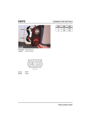 Page 419C0472CONNECTOR DETAILS
FREELANDER 03MY
C047 2
Description:Lamp-Reverse-LH
Location:LH rear of vehicle
Colour:WHITE
Gender:Female
P6841
C0490
C0472
CavColCct
1BALL
2GNALL 