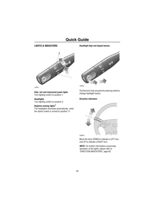 Page 12Quick Guide
11
LIGHTS & INDICATORS
Side, tail and instrument panel lights
Turn lighting switch to position 1.
Headlights
Turn lighting switch to position 2.
Daytime running lights
*
The headlights illuminate automatically, when 
the starter switch is turned to position ‘II’. Headlight high and dipped beams
Pull the lever fully towards the steering wheel to 
change headlight beams.
Direction indicators
Move the lever DOWN to indicate a LEFT turn, 
and UP to indicate a RIGHT turn. 
NOTE: For further...