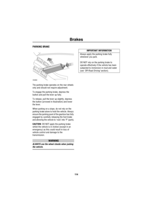 Page 115Brakes
114
PARKING BRAKE 
The parking brake operates on the rear wheels 
only and should not require adjustment.
To engage the parking brake, depress the 
button and pull the lever up fully.
To release, pull the lever up slightly, depress 
the button (arrowed in illustration) and lower 
the lever.
When parking on a slope, do not rely on the 
parking brake alone to hold the vehicle. Always 
ensure the parking pawl of the gearbox has fully 
engaged by carefully releasing the foot brake 
and allowing the...