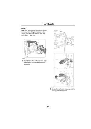 Page 120Hardback
119
Fitting
NOTE: It is recommended that the roof bars be 
removed prior to fitting the hardback to the 
vehicle (see ‘REMOVING AND FITTING THE 
ROOF BARS*’, page 121).
1.Open taildoor, then with assistance, angle 
the hardback as shown and position on 
the vehicle.
2.Locate the rear locking pins and pivot both 
locking levers 90° forwards.
H3429
H3430 