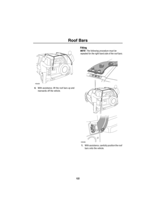 Page 123Roof Bars
122
4.With assistance, lift the roof bars up and 
rearwards off the vehicle.
Fitting
NOTE: The following procedure must be 
repeated for the right hand side of the roof bars.
1.With assistance, carefully position the roof 
bars onto the vehicle.
H3435
H3436 