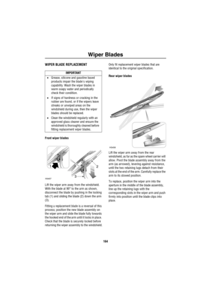 Page 165Wiper Blades
164
Wiper BladesWIPER BLADE REPLACEMENT
Front wiper blades
Lift the wiper arm away from the windshield. 
With the blade at 90° to the arm as shown, 
disconnect the blade by pushing in the locking 
tab (1) and sliding the blade (2) down the arm 
(3).
Fitting a replacement blade is a reversal of this 
process; position the new blade assembly on 
the wiper arm and slide the blade fully towards 
the hooked end of the arm until it locks in place. 
Check that the blade is securely locked before...