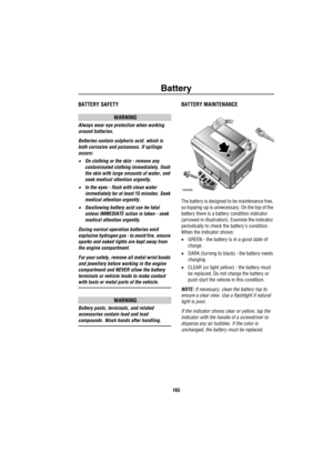 Page 166Battery
165
BatteryBATTERY SAFETY
WARNING
Always wear eye protection when working 
around batteries.
Batteries contain sulphuric acid, which is 
both corrosive and poisonous. If spillage 
occurs:
•On clothing or the skin - remove any 
contaminated clothing immediately, flush 
the skin with large amounts of water, and 
seek medical attention urgently.
•In the eyes - flush with clean water 
immediately for at least 15 minutes. Seek 
medical attention urgently.
•Swallowing battery acid can be fatal 
unless...